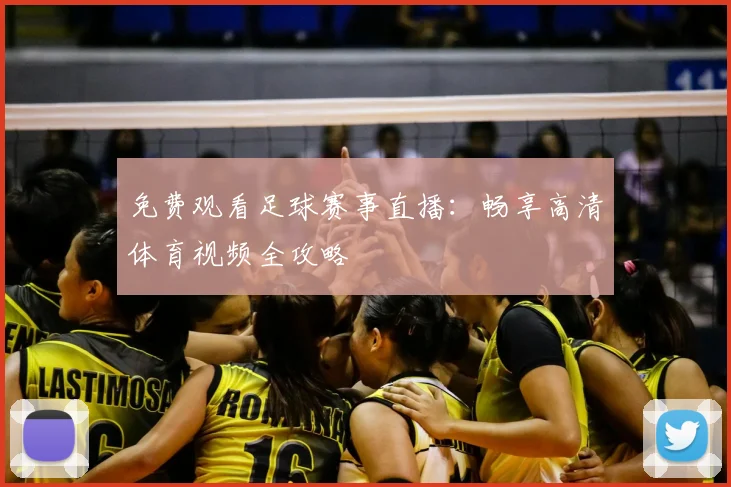 免费观看足球赛事直播:畅享高清体育视频全攻略